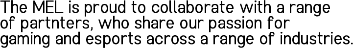The MEL is proud to collaborate with a range of partners who share our passion for gaming and esports across industries.